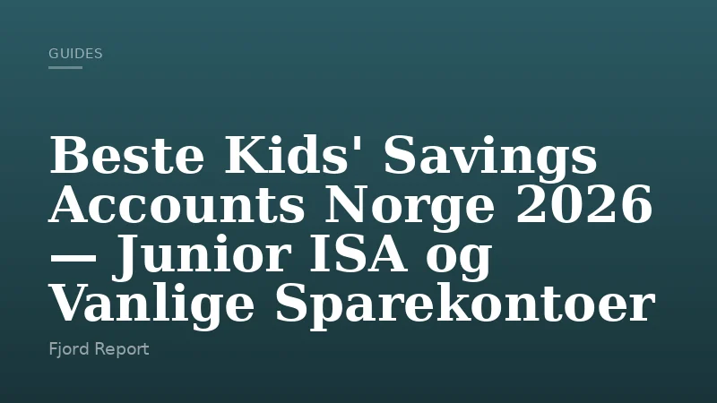 Beste Kids' Savings Accounts Norge 2026 — Junior ISA og Vanlige Sparekontoer