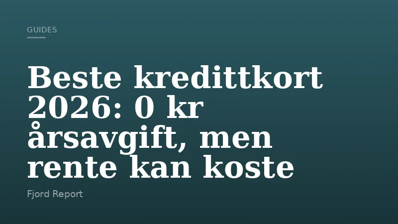 Beste kredittkort 2026: 0 kr årsavgift, men rente kan koste