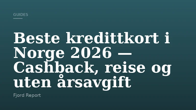 Beste kredittkort i Norge 2026 — Cashback, reise og uten årsavgift