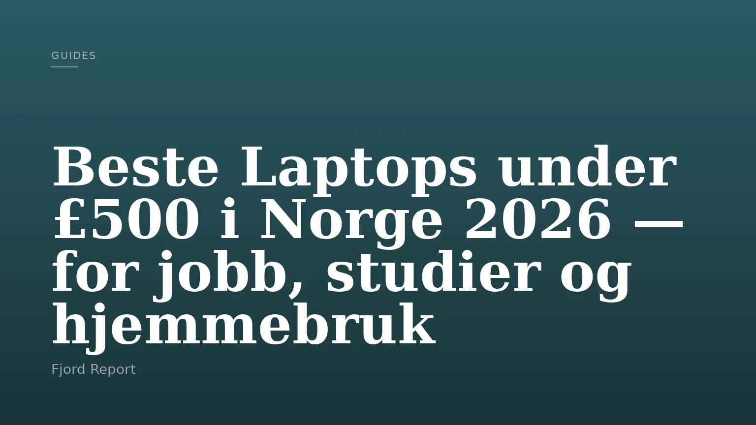 Beste Laptops under £500 i Norge 2026 — for jobb, studier og hjemmebruk