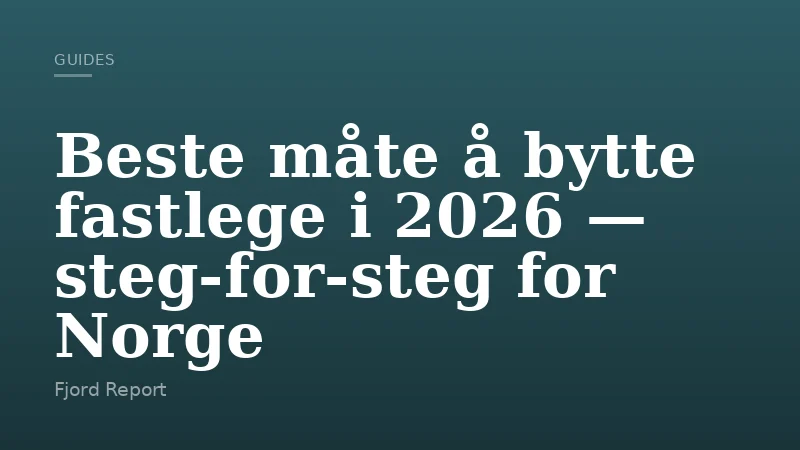 Beste måte å bytte fastlege i 2026 — steg-for-steg for Norge