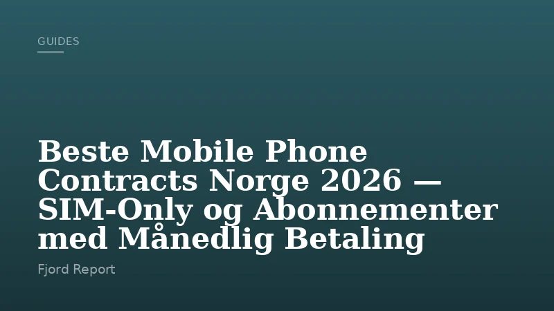 Beste Mobile Phone Contracts Norge 2026 — SIM-Only og Abonnementer med Månedlig Betaling