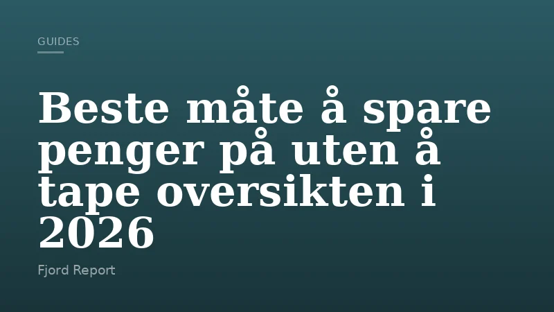 Beste måte å spare penger på uten å tape oversikten i 2026