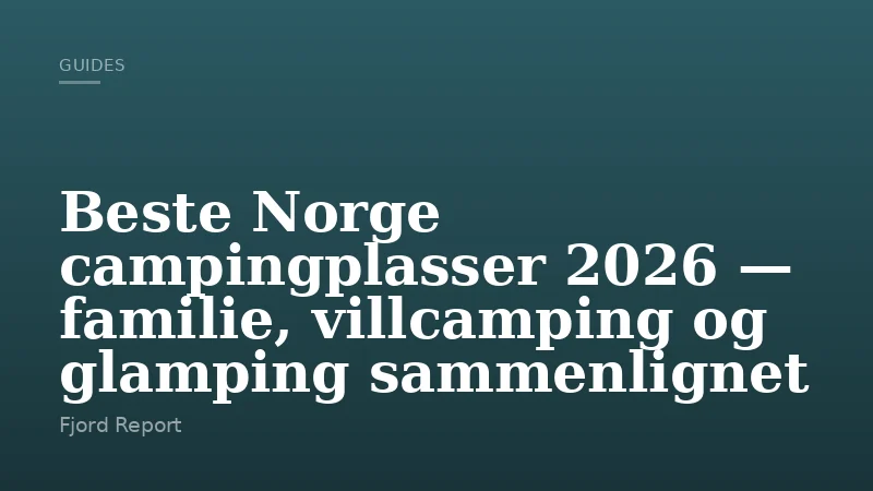 Beste Norge campingplasser 2026 — familie, villcamping og glamping sammenlignet