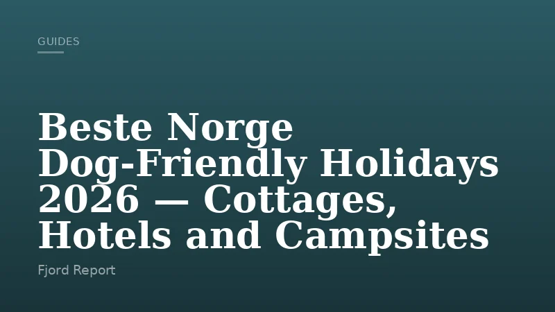 Beste Norge Dog-Friendly Holidays 2026 — Cottages, Hotels and Campsites