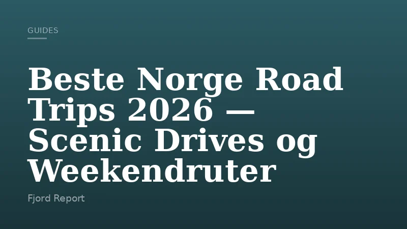Beste Norge Road Trips 2026 — Scenic Drives og Weekendruter