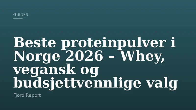 Beste proteinpulver i Norge 2026 – Whey, vegansk og budsjettvennlige valg