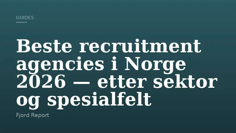 Beste recruitment agencies i Norge 2026 — etter sektor og spesialfelt