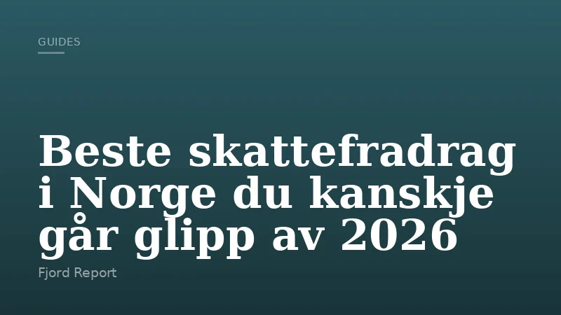 Beste skattefradrag i Norge du kanskje går glipp av 2026