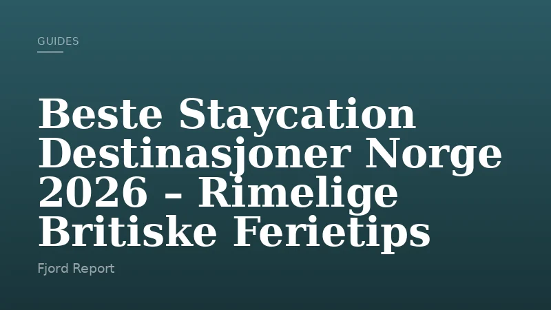 Beste Staycation Destinasjoner Norge 2026 – Rimelige Britiske Ferietips