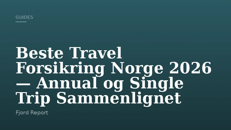 Beste Travel Forsikring Norge 2026 — Annual og Single Trip Sammenlignet