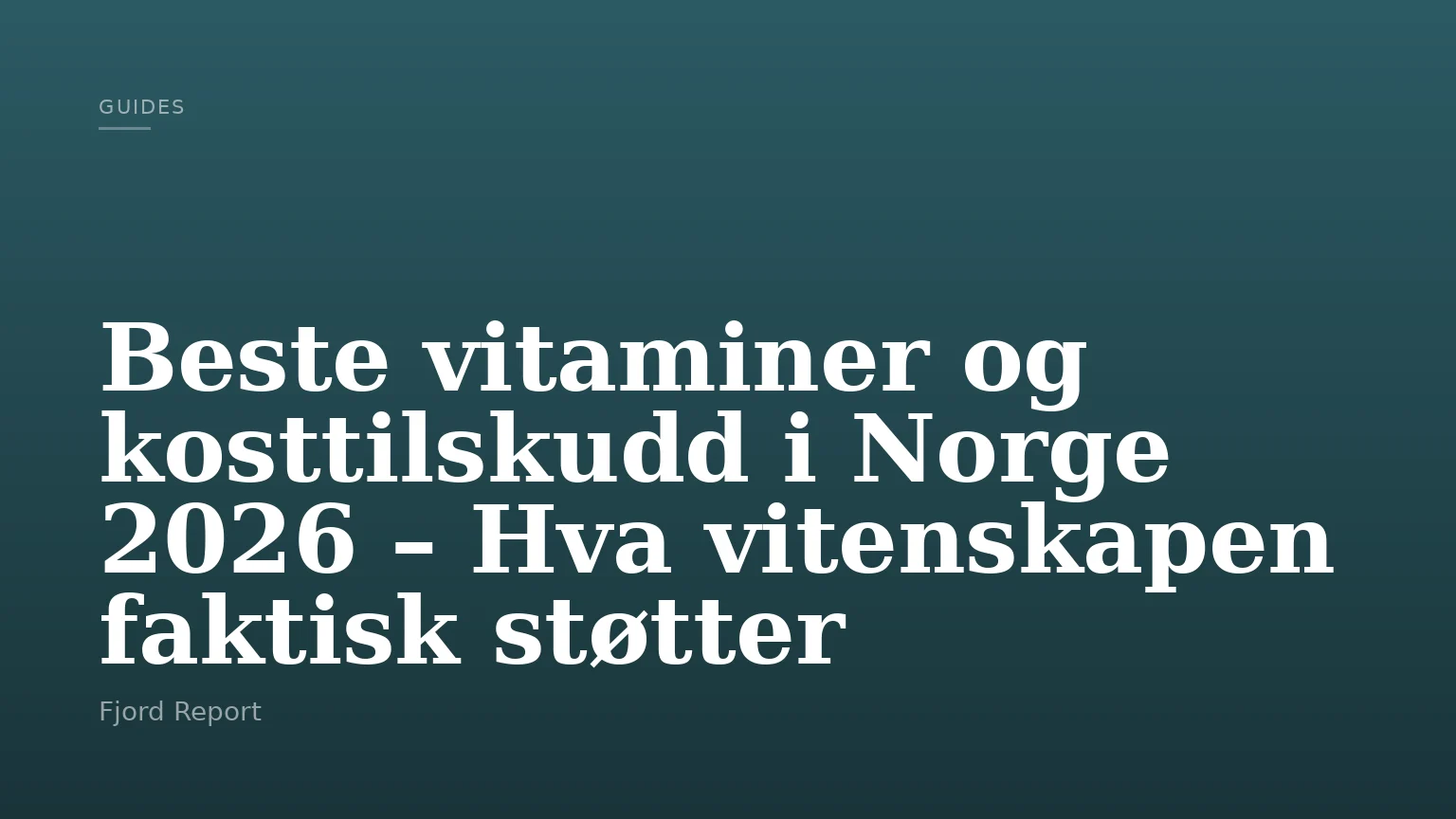 Beste vitaminer og kosttilskudd i Norge 2026 – Hva vitenskapen faktisk støtter