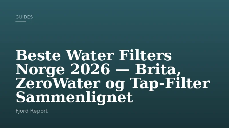 Beste Water Filters Norge 2026 — Brita, ZeroWater og Tap-Filter Sammenlignet