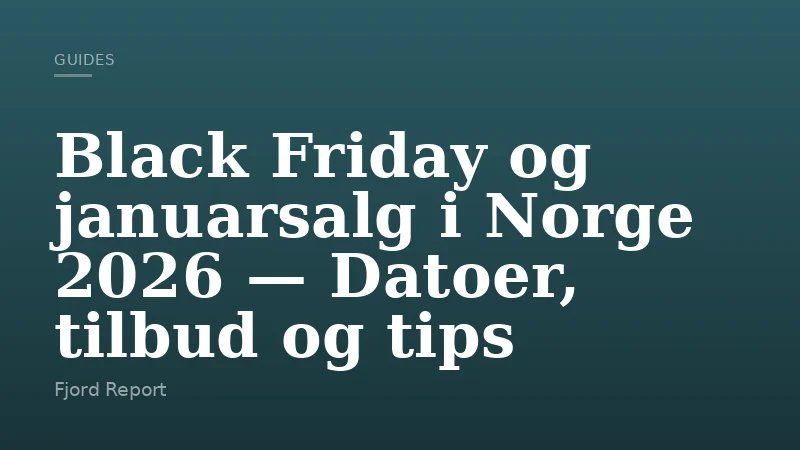 Black Friday og januarsalg i Norge 2026 — Datoer, tilbud og tips