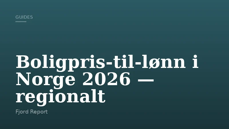 Boligpris‑til‑lønn i Norge 2026 — regionalt