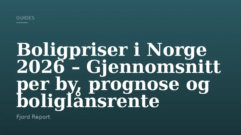 Boligpriser i Norge 2026 – Gjennomsnitt per by, prognose og boliglånsrente
