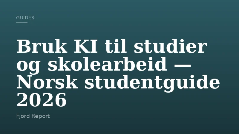 Bruk KI til studier og skolearbeid — Norsk studentguide 2026
