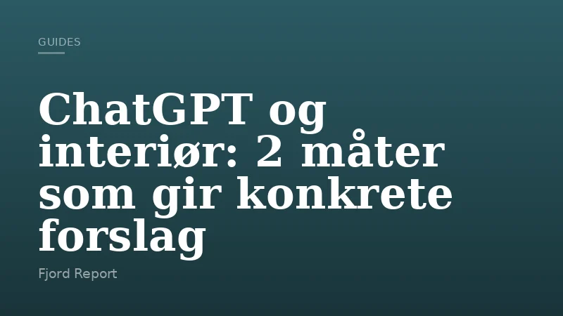 ChatGPT og interiør: 2 måter som gir konkrete forslag