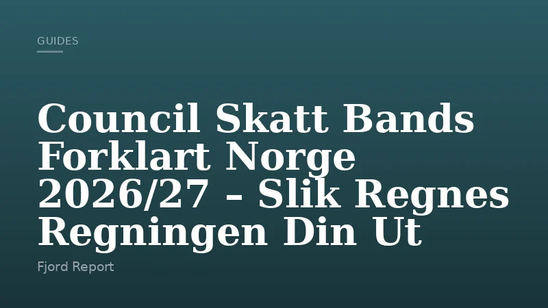 Council Skatt Bands Forklart Norge 2026/27 – Slik Regnes Regningen Din Ut