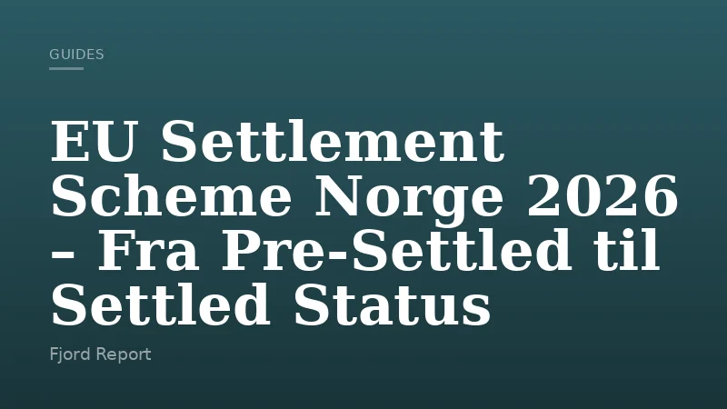 EU Settlement Scheme Norge 2026 – Fra Pre-Settled til Settled Status