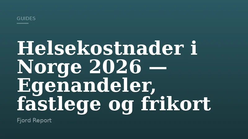 Helsekostnader i Norge 2026 — Egenandeler, fastlege og frikort