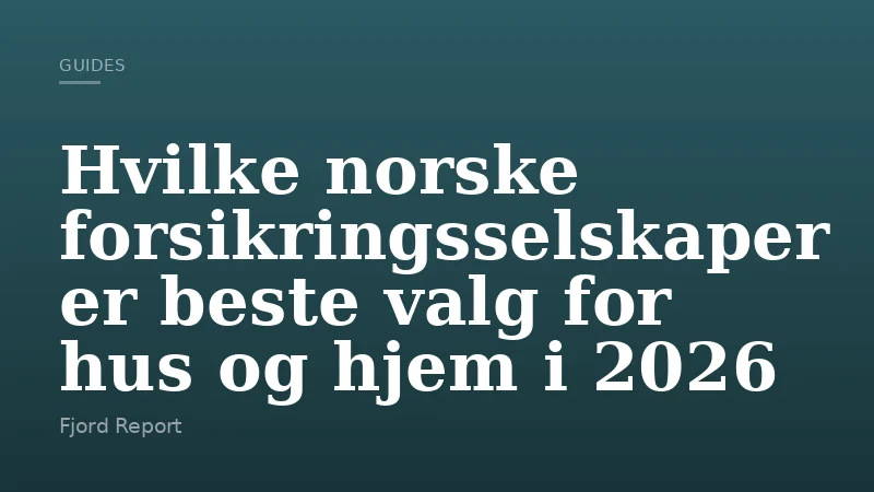 Hvilke norske forsikringsselskaper er beste valg for hus og hjem i 2026