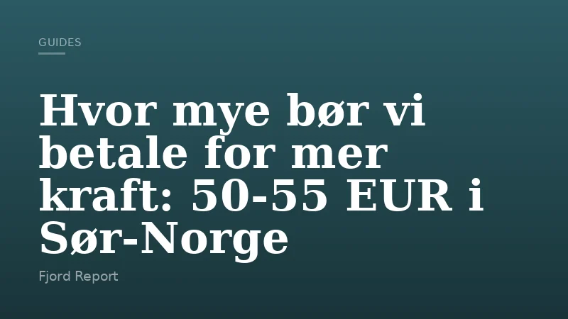 Hvor mye bør vi betale for mer kraft: 50-55 EUR i Sør-Norge