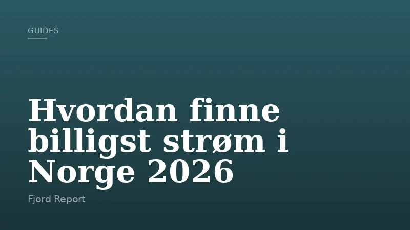 Hvordan finne billigst strøm i Norge 2026