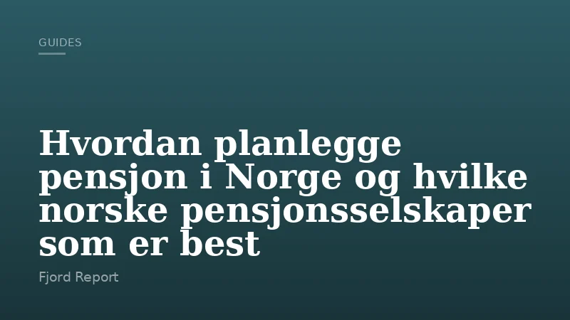 Hvordan planlegge pensjon i Norge og hvilke norske pensjonsselskaper som er best