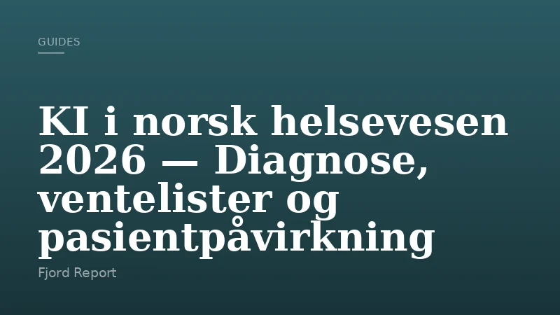 KI i norsk helsevesen 2026 — Diagnose, ventelister og pasientpåvirkning