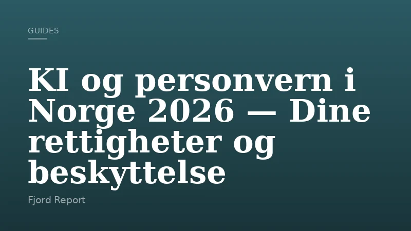 KI og personvern i Norge 2026 — Dine rettigheter og beskyttelse