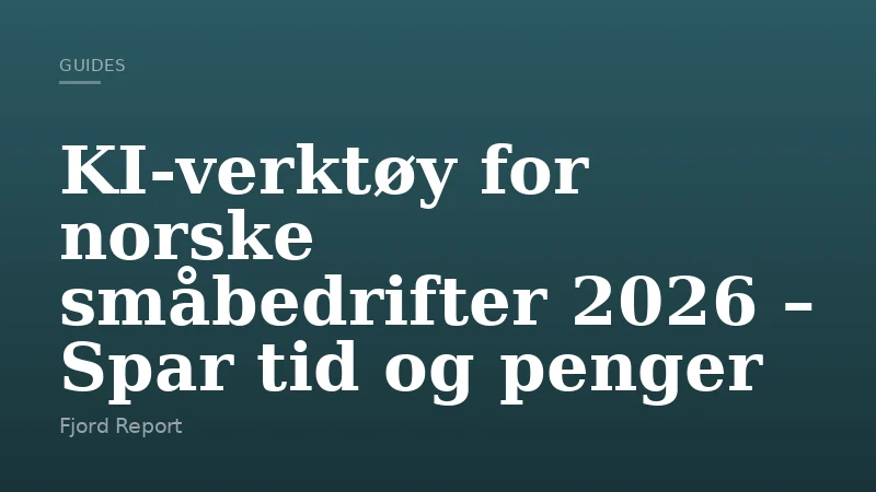 KI-verktøy for norske småbedrifter 2026 – Spar tid og penger