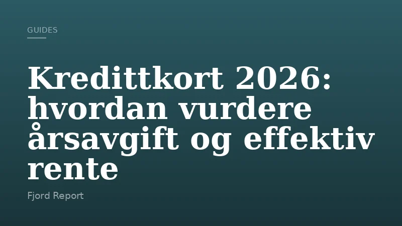 Kredittkort 2026: hvordan vurdere årsavgift og effektiv rente