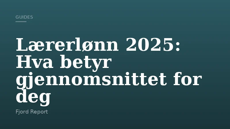 Lærerlønn 2025: Hva betyr gjennomsnittet for deg