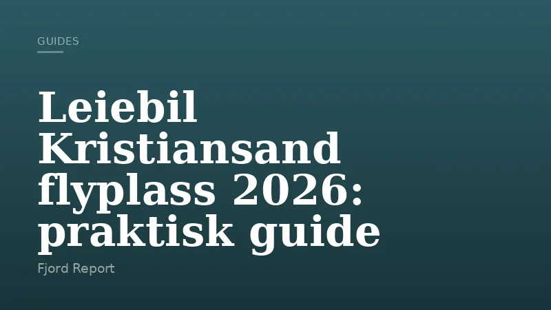Leiebil Kristiansand flyplass 2026: praktisk guide
