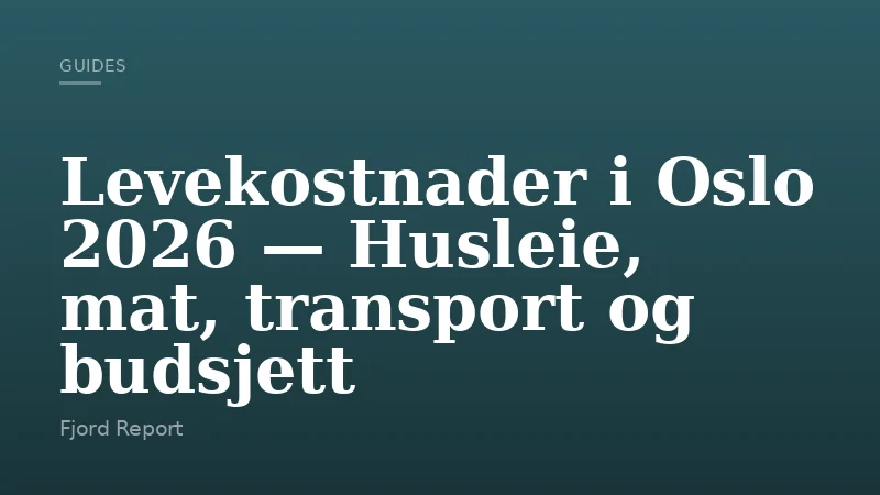 Levekostnader i Oslo 2026 — Husleie, mat, transport og budsjett