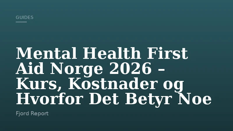 Mental Health First Aid Norge 2026 – Kurs, Kostnader og Hvorfor Det Betyr Noe
