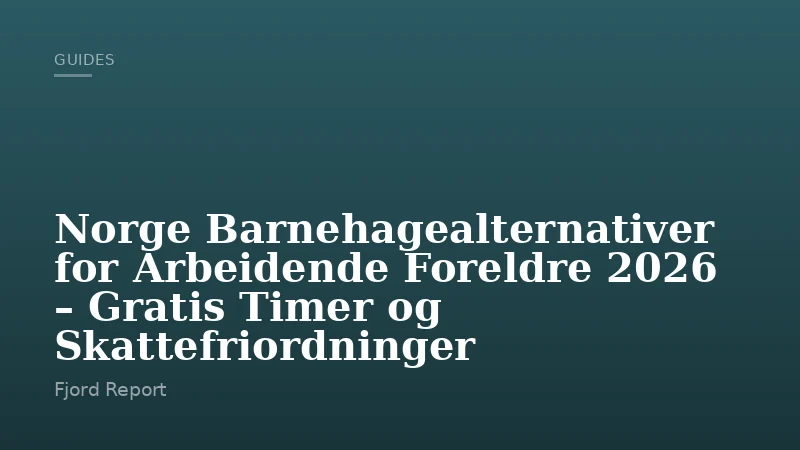 Norge Barnehagealternativer for Arbeidende Foreldre 2026 – Gratis Timer og Skattefriordninger