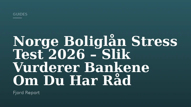 Norge Boliglån Stress Test 2026 – Slik Vurderer Bankene Om Du Har Råd