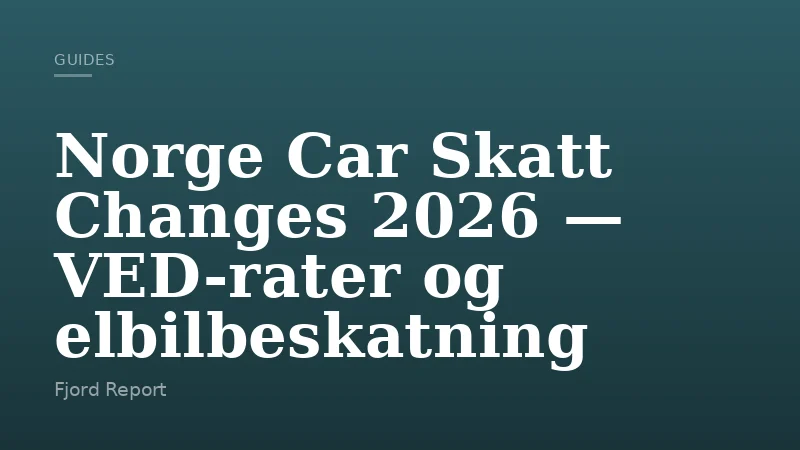 Norge Car Skatt Changes 2026 — VED-rater og elbilbeskatning