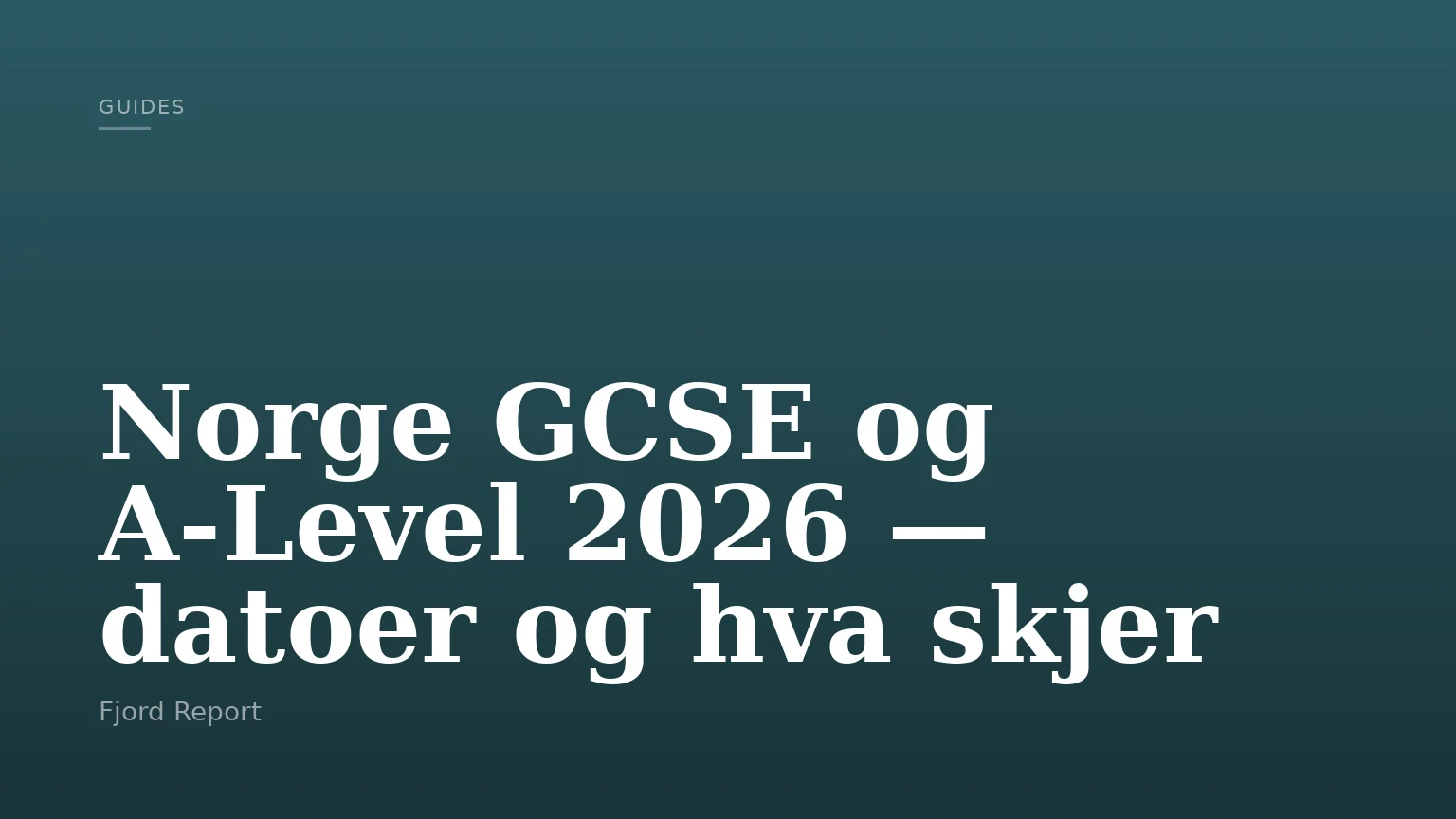 Norge GCSE og A-Level 2026 — datoer og hva skjer