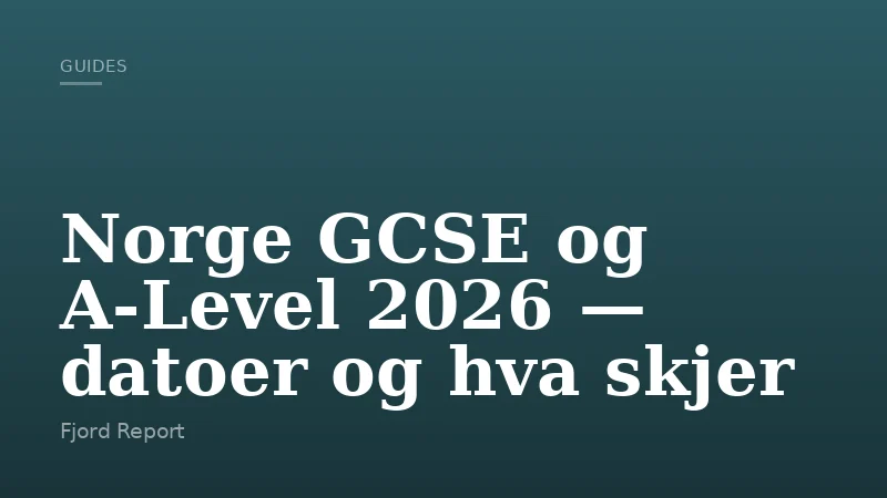 Norge GCSE og A-Level 2026 — datoer og hva skjer