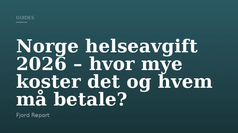 Norge helseavgift 2026 – hvor mye koster det og hvem må betale?