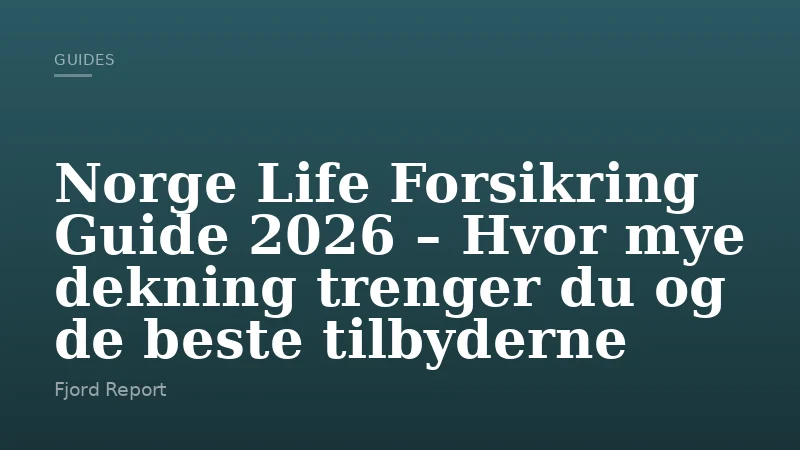 Norge Life Forsikring Guide 2026 – Hvor mye dekning trenger du og de beste tilbyderne