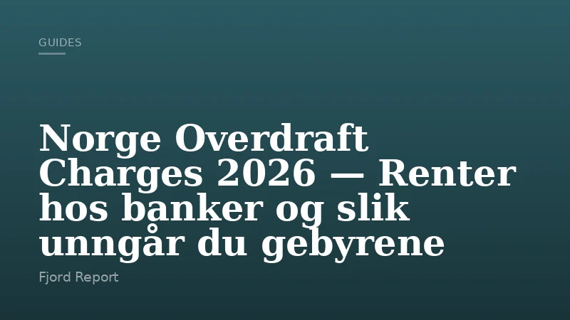 Norge Overdraft Charges 2026 — Renter hos banker og slik unngår du gebyrene