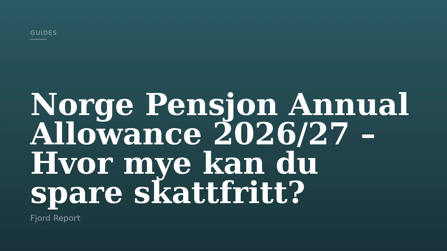 Norge Pensjon Annual Allowance 2026/27 – Hvor mye kan du spare skattfritt?
