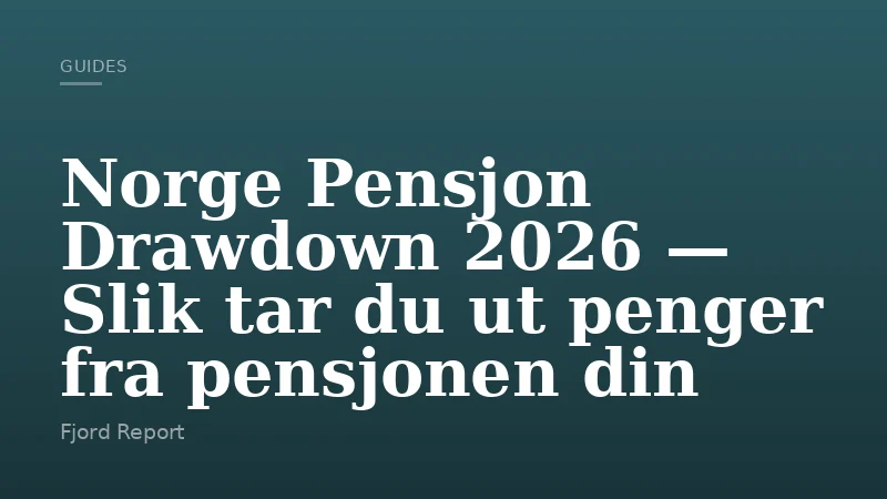 Norge Pensjon Drawdown 2026 — Slik tar du ut penger fra pensjonen din
