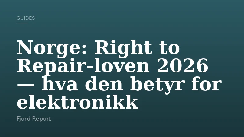 Norge: Right to Repair‑loven 2026 — hva den betyr for elektronikk