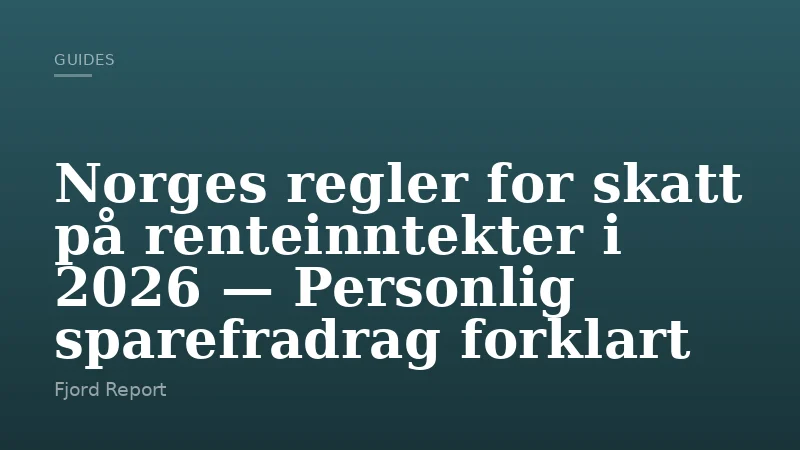Norges regler for skatt på renteinntekter i 2026 — Personlig sparefradrag forklart