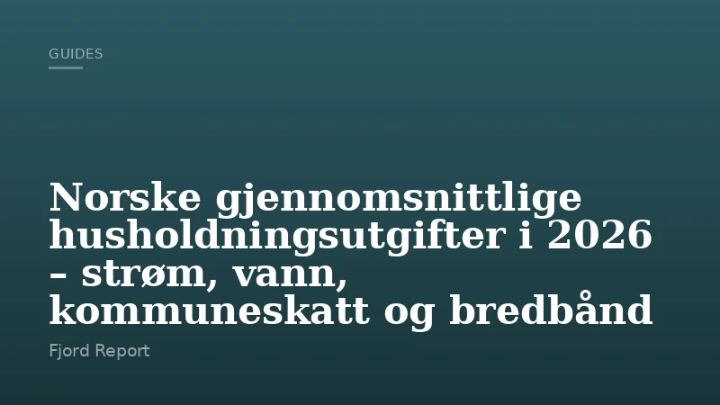 Norske gjennomsnittlige husholdningsutgifter i 2026 – strøm, vann, kommuneskatt og bredbånd